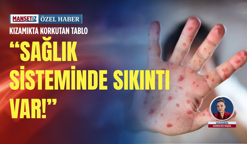 Kızamıkta korkutan tablo: Sağlık sisteminde sıkıntı var!