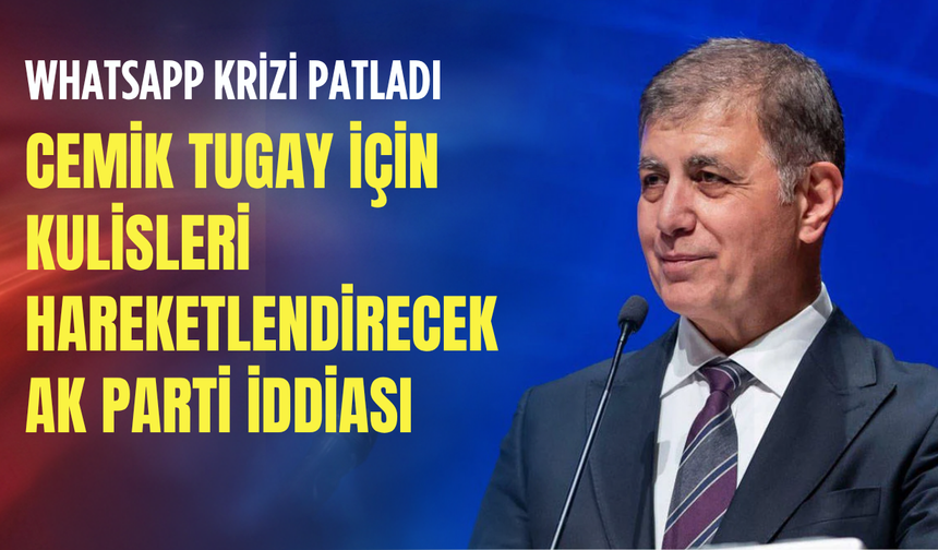 Cemil Tugay için kulisleri sallayacak AK Parti iddiası: WhatsApp krizi patladı!