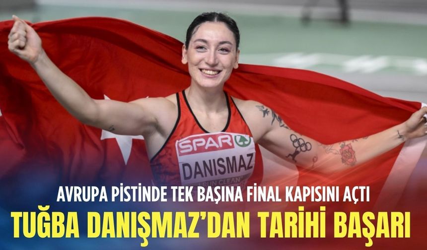 Avrupa pistinde tek başına final kapısını açtı: Tuğba Danışmaz’dan tarihi başarı