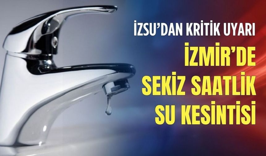 İZSU’dan kritik uyarı: İzmir’de gün boyu su kesintisi