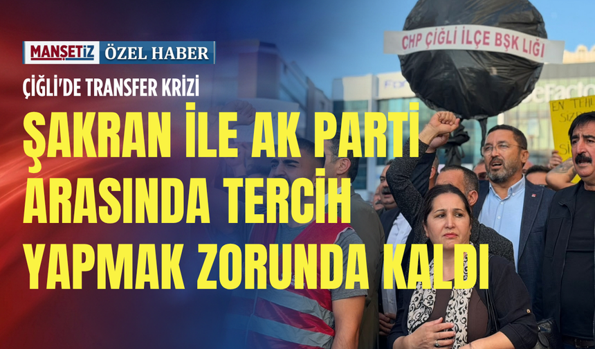 Çiğli'de transfer krizi: Şakran ile AK Parti arasında tercih yapmak zorunda kaldı