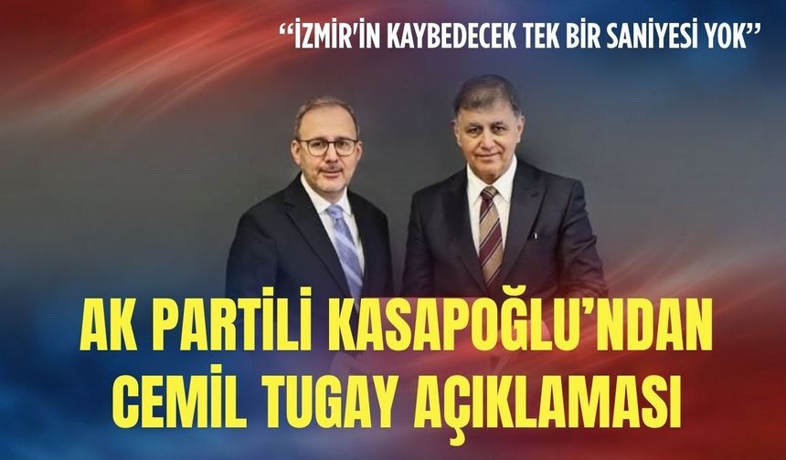 AK Parti'den Cemil Tugay açıklaması: İzmir'in kaybedecek tek bir saniyesi yok