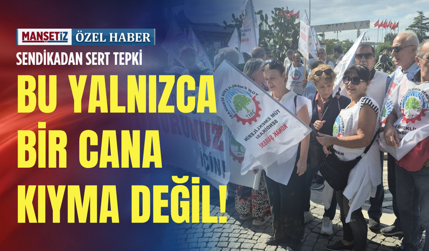 Sendikadan sert tepki: Bu yalnızca bir cana kıyma değil!
