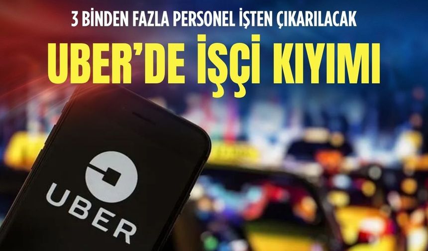 Uber’de işçi kıyımı: Binlerce işçiyi işten çıkaracak