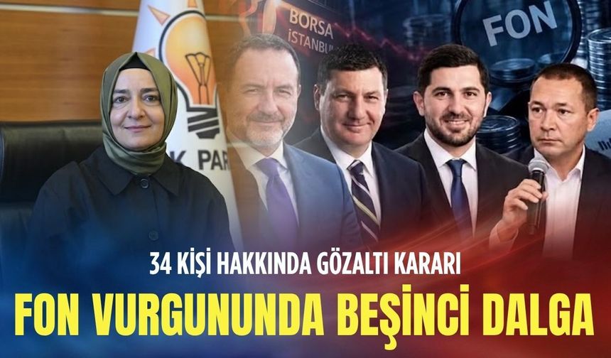 Fon vurgununda beşinci dalga: 34 kişi hakkında gözaltı kararı