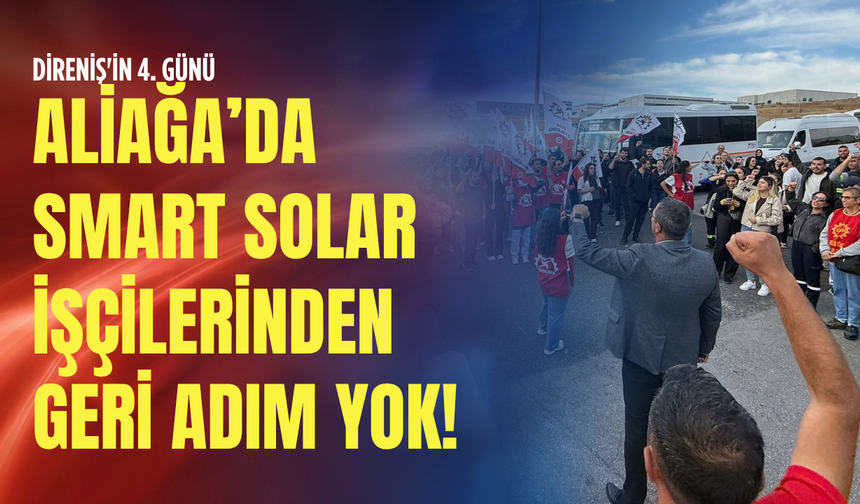 Direniş'in 4. günü: Aliağa’da Smart Solar işçilerinden geri adım yok
