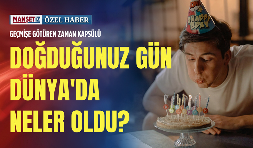 Geçmişe götüren zaman kapsülü: Doğduğunuz gün Dünya'da neler oldu?