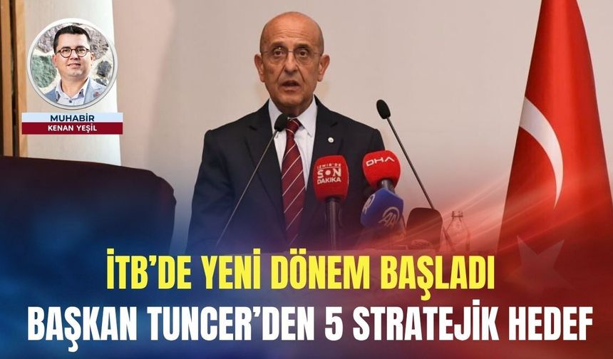 İTB’de yeni dönem başladı: Başkan Tuncer’den 5 stratejik hedef