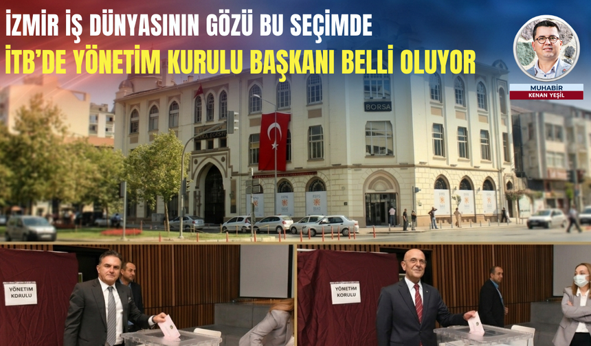 İzmir iş dünyasının gözü bu seçimde: İTB’de Yönetim Kurulu Başkanı belli oluyor