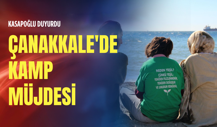 Kasapoğlu duyurdu: Çanakkale'de kamp müjdesi