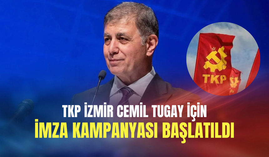 TKP İzmir Cemil Tugay için imza kampanyası başlatıldı