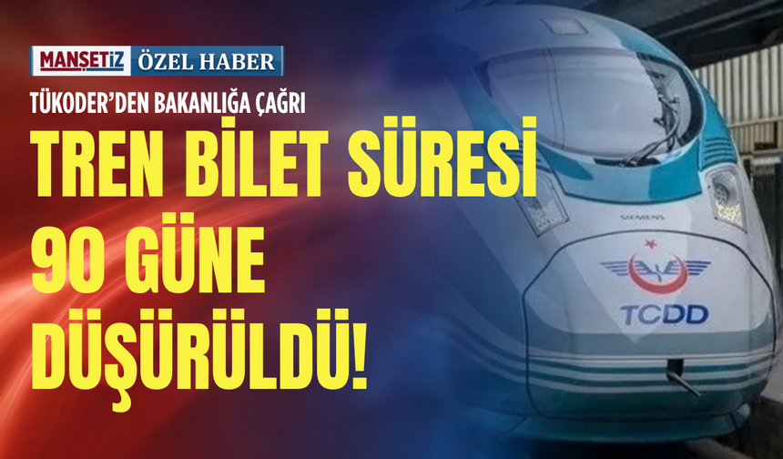TÜKODER’den Bakanlığa çağrı: Tren bilet süresi 90 güne düşürüldü