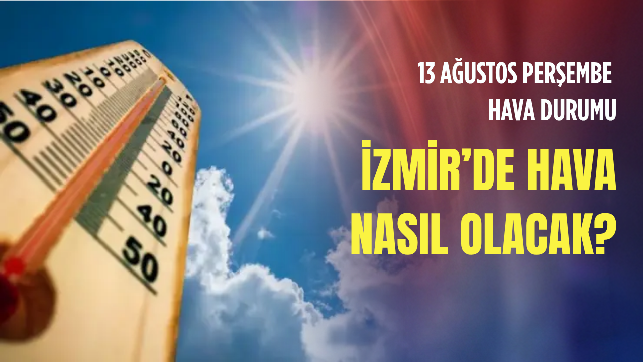 13 Ağustos 2026’Da İzmir’de Hava Durumu Nasıl Olacak, Hava Kaç Derece Olacak