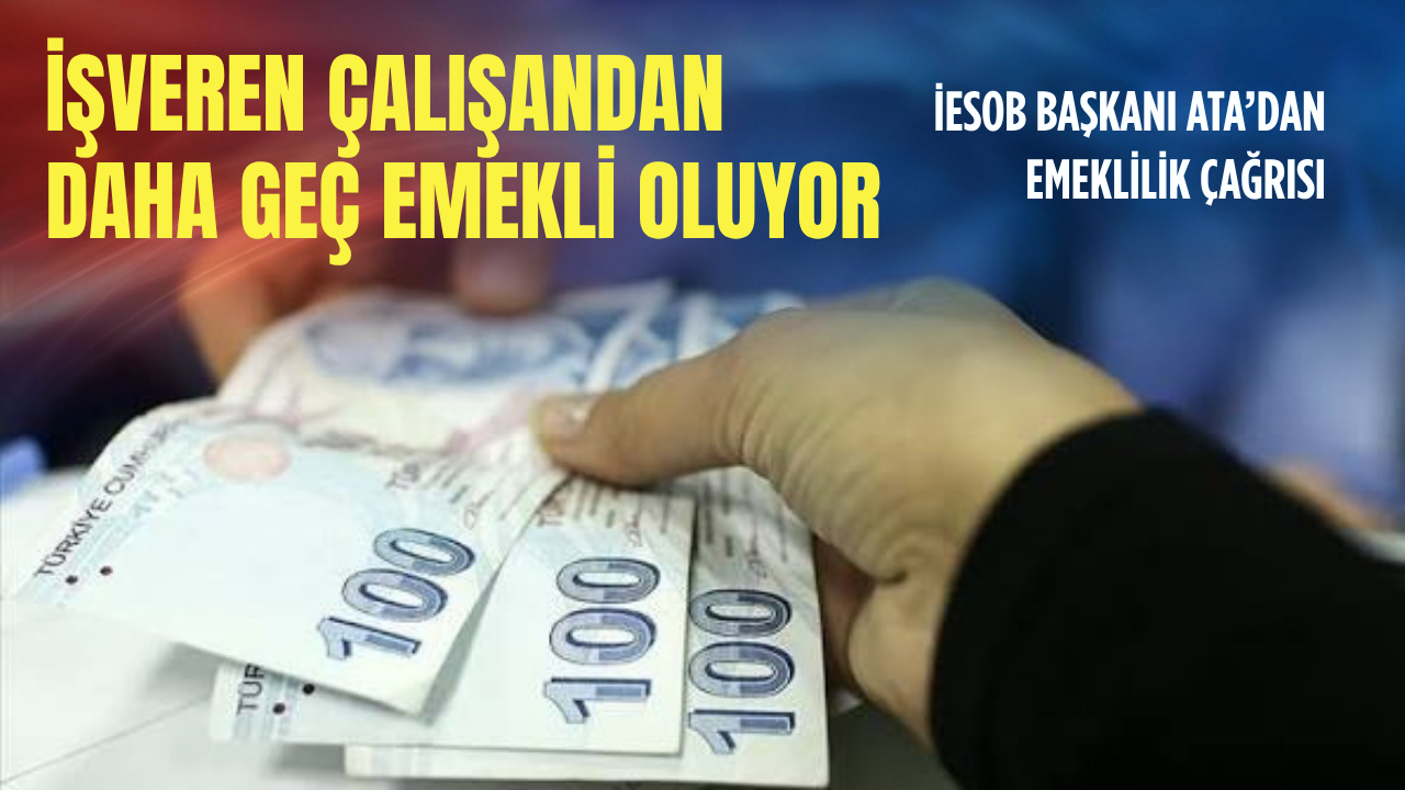 İesob Başkanı Ata’dan Emeklilik Çağrısı İşveren Çalışandan Daha Geç Emekli Oluyor (1)