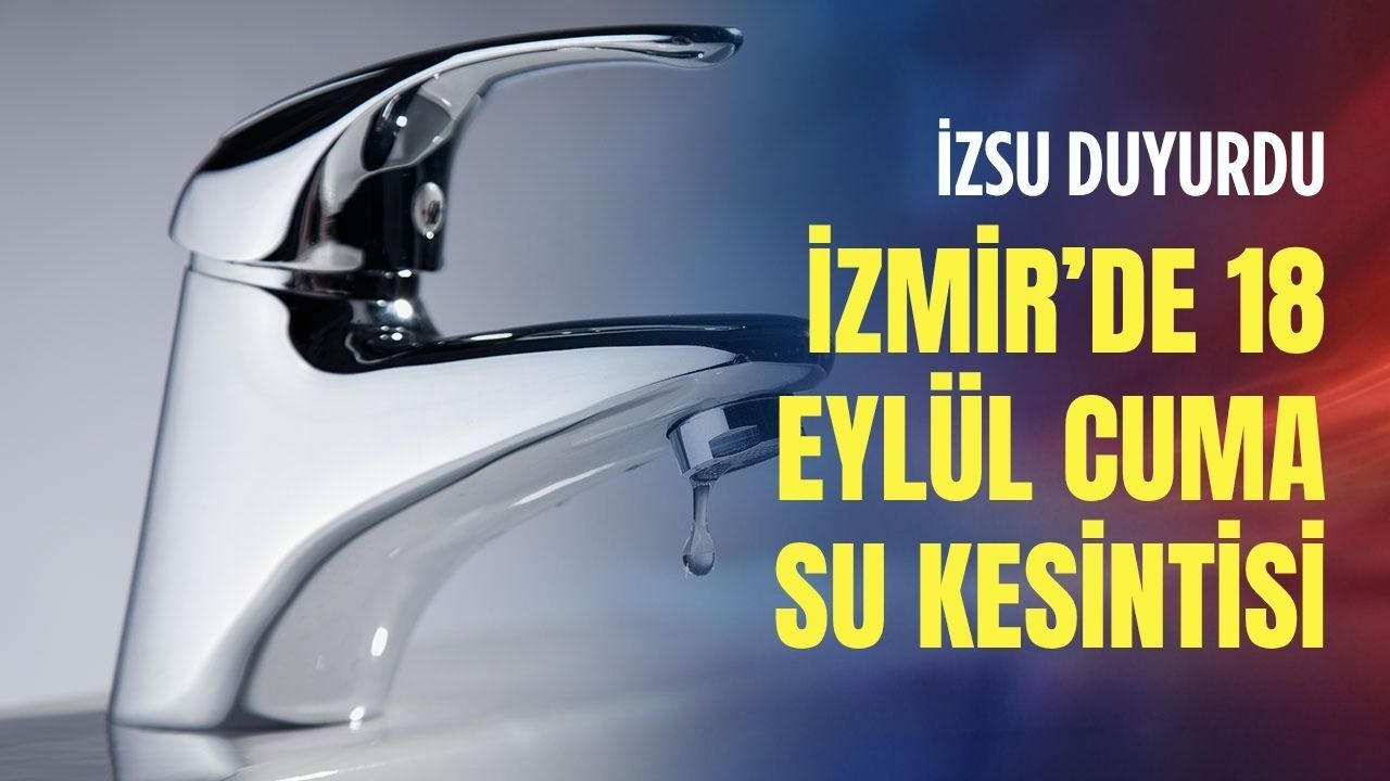 18 Eylül 2026 Cuma İzmir su kesintisi: İzmir’de sular ne zaman gelecek?