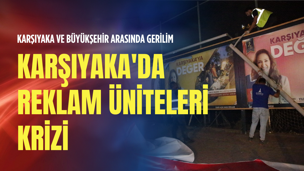 Karşıyaka ve Büyükşehir arasında gerilim: Karşıyaka'da reklam üniteleri krizi