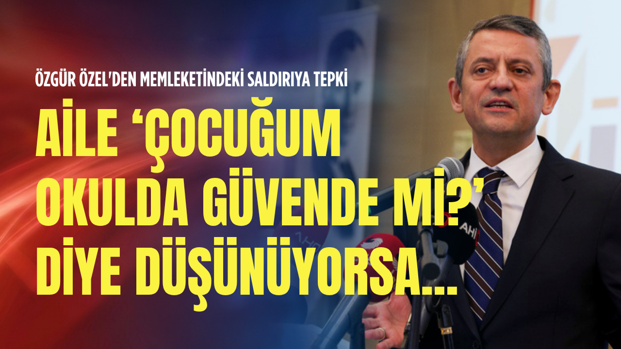 Özgür Özel'den memleketindeki saldırıya tepki: Okul saldırısında kamu sorumululuğu var