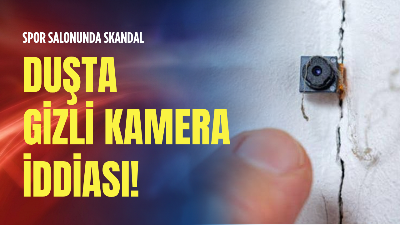 Spor salonunda skandal: Duşta gizli kamera iddiası!